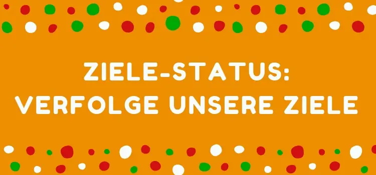 Verfolge unsere Ziele Wie wir unsere Ziele setzen und erreichen