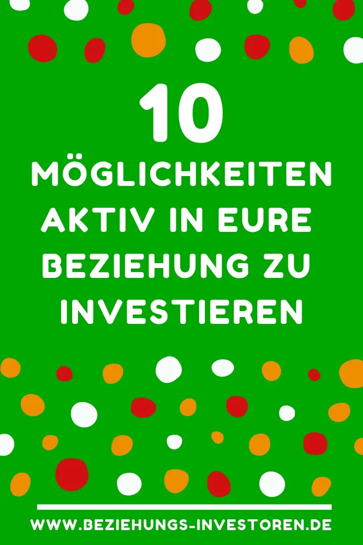 10 Möglichkeitenin die Beziehung zu investieren Aktiv an der Beziehung arbeiten