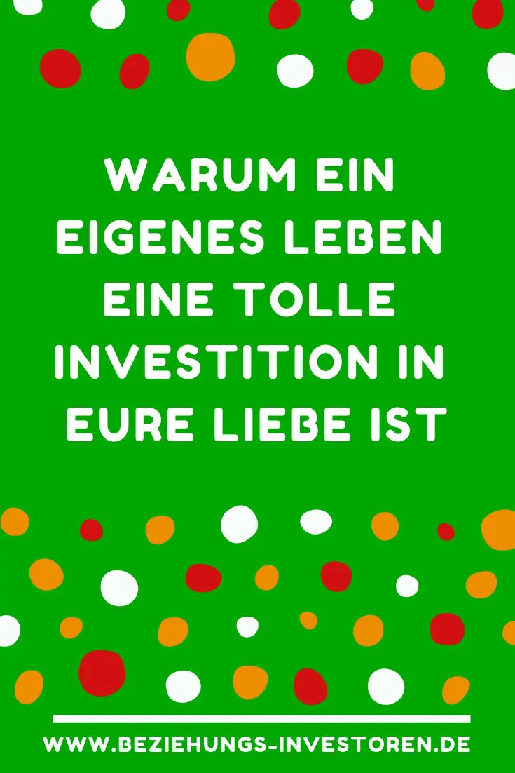 Eigenes Leben als Investition in die Beziehung Eigenes Leben als Investition in die Beziehung