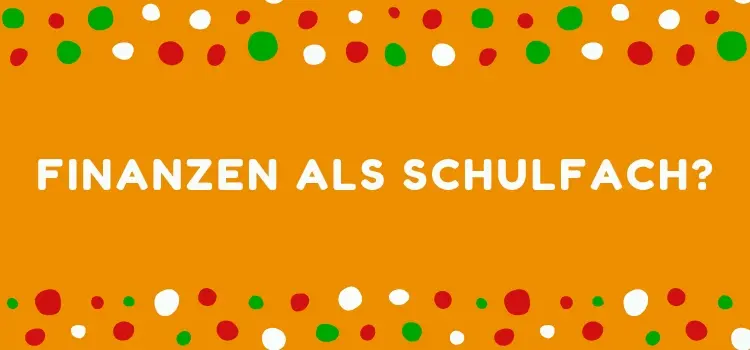 Finanzen als Schulfach – Ist das überhaupt möglich und sinnvoll? Finanzbildung