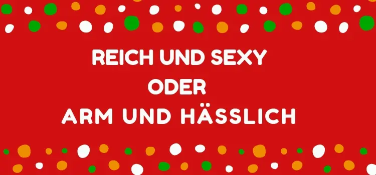 Reich und Sexy Arm und Hässlich