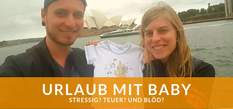 Urlaub mit Baby – mit Kind ohne Stress und zu vernünftigen Preisen reisen